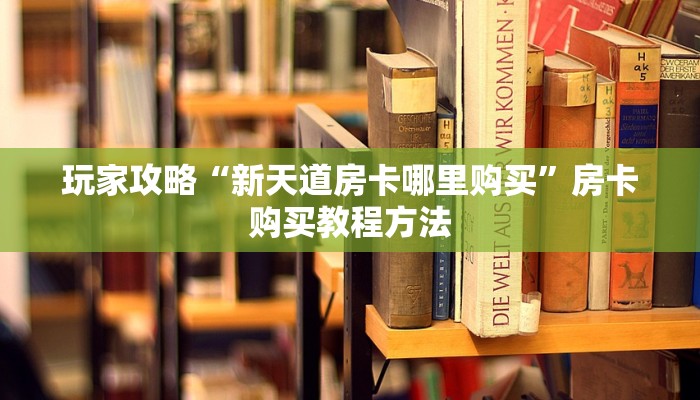 玩家攻略“新天道房卡哪里购买”房卡购买教程方法