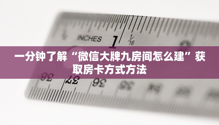 一分钟了解“微信大牌九房间怎么建”获取房卡方式方法
