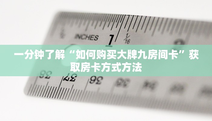 一分钟了解“如何购买大牌九房间卡”获取房卡方式方法
