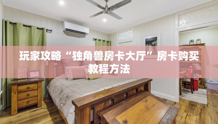 玩家攻略“独角兽房卡大厅”房卡购买教程方法