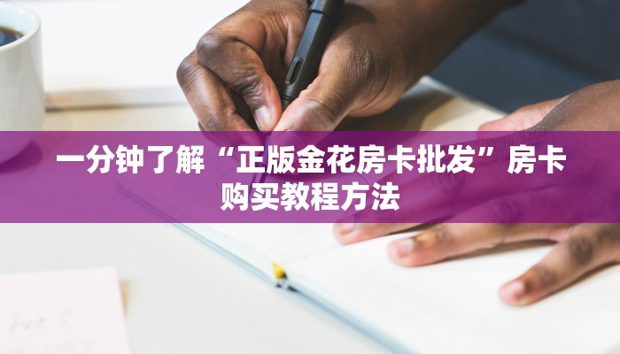 一分钟了解“正版金花房卡批发”房卡购买教程方法