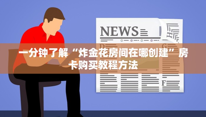 一分钟了解“炸金花房间在哪创建”房卡购买教程方法