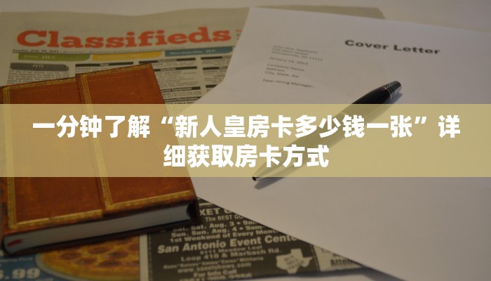 一分钟了解“新人皇房卡多少钱一张”详细获取房卡方式