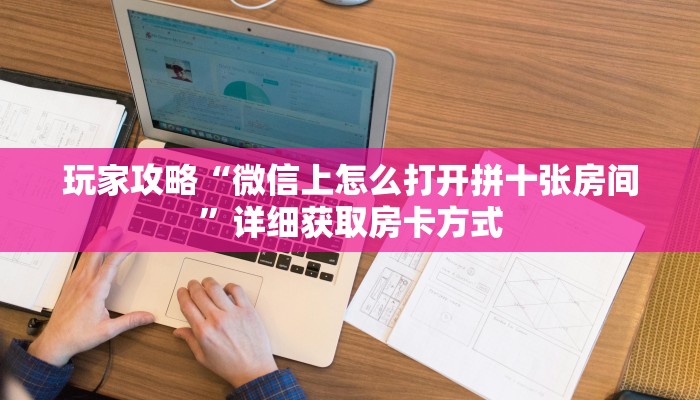 玩家攻略“微信上怎么打开拼十张房间”详细获取房卡方式