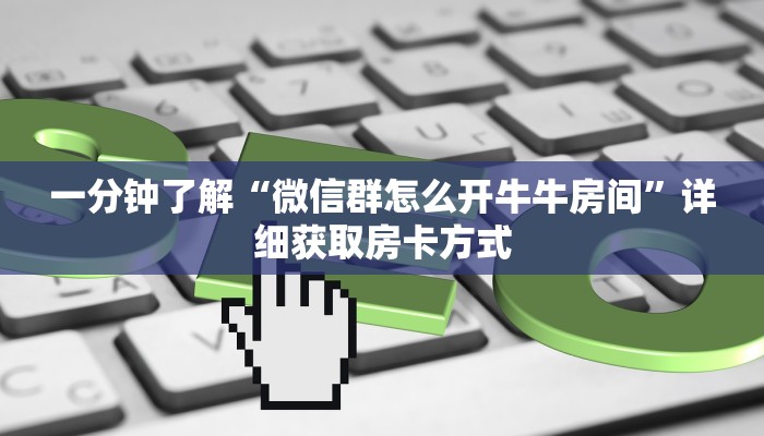 一分钟了解“微信群怎么开牛牛房间”详细获取房卡方式