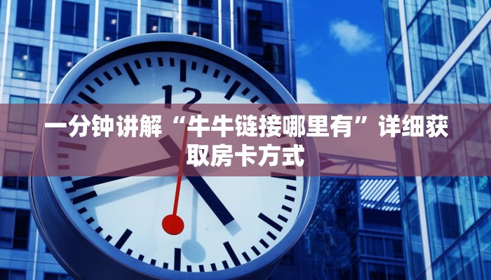 一分钟讲解“牛牛链接哪里有”详细获取房卡方式
