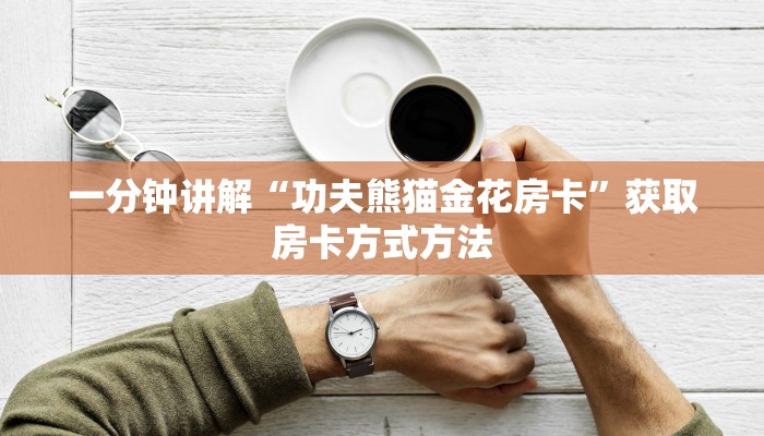 一分钟讲解“功夫熊猫金花房卡”获取房卡方式方法