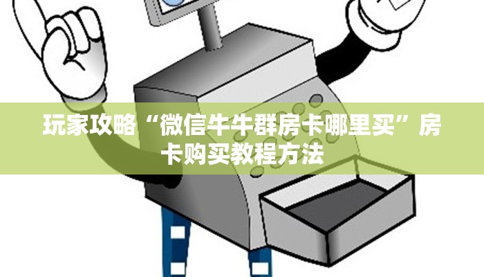 玩家攻略“微信牛牛群房卡哪里买”房卡购买教程方法