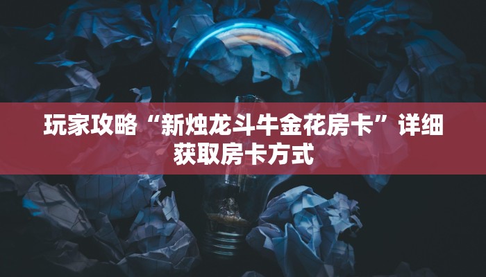 玩家攻略“新烛龙斗牛金花房卡”详细获取房卡方式 玩家攻略“新烛龙斗牛金花房卡”详细获取房卡方式