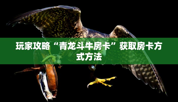 玩家攻略“青龙斗牛房卡”获取房卡方式方法