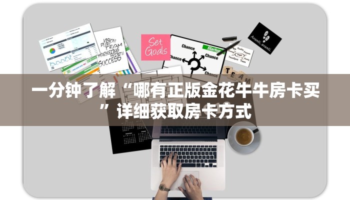 一分钟了解“哪有正版金花牛牛房卡买”详细获取房卡方式