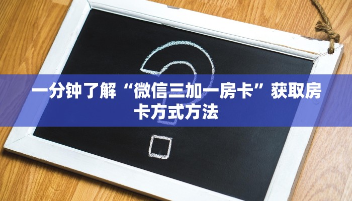 一分钟了解“微信三加一房卡”获取房卡方式方法 一分钟了解“微信三加一房卡”获取房卡方式方法