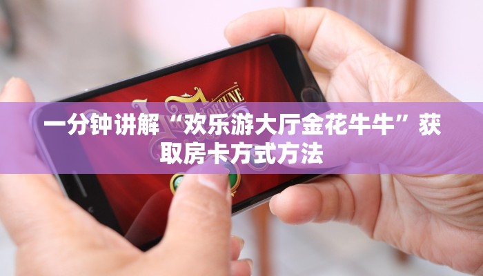 一分钟讲解“欢乐游大厅金花牛牛”获取房卡方式方法