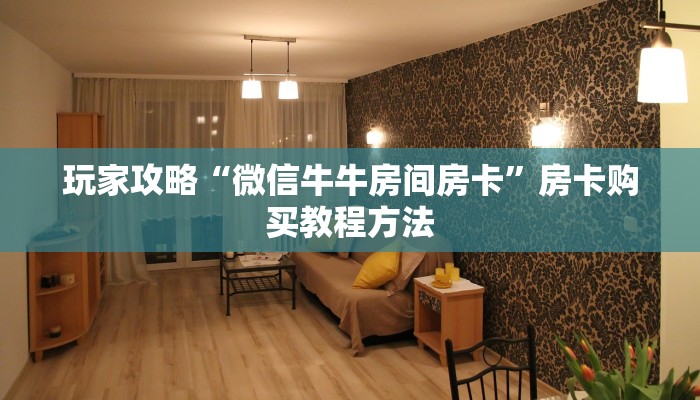 玩家攻略“微信牛牛房间房卡”房卡购买教程方法