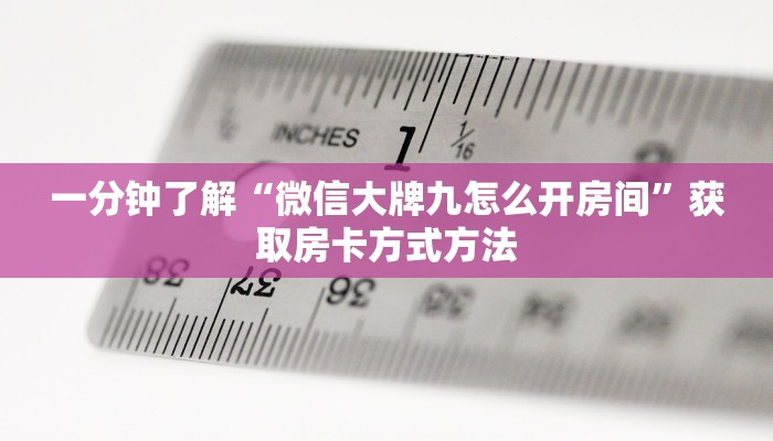 一分钟了解“微信大牌九怎么开房间”获取房卡方式方法