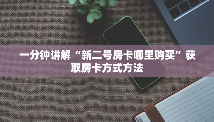 一分钟讲解“新二号房卡哪里购买”获取房卡方式方法