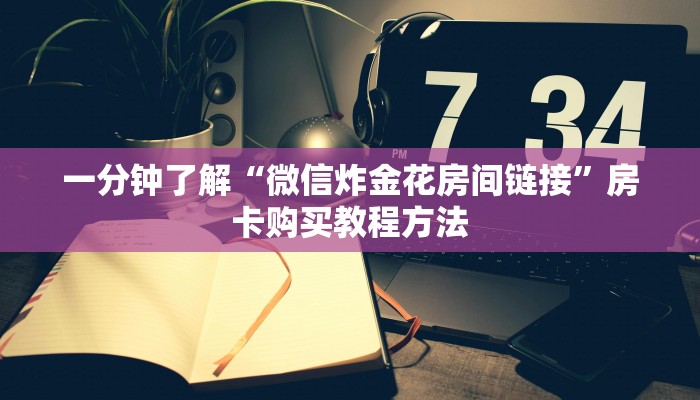 一分钟了解“微信炸金花房间链接”房卡购买教程方法