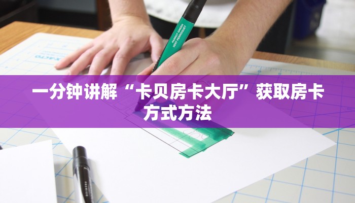 一分钟讲解“卡贝房卡大厅”获取房卡方式方法