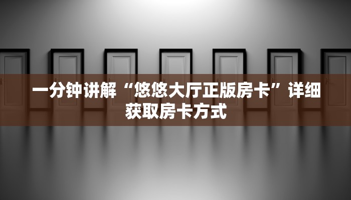一分钟讲解“悠悠大厅正版房卡”详细获取房卡方式
