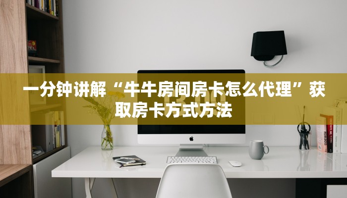 一分钟讲解“牛牛房间房卡怎么代理”获取房卡方式方法
