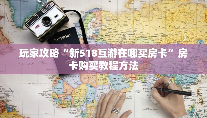 玩家攻略“新518互游在哪买房卡”房卡购买教程方法