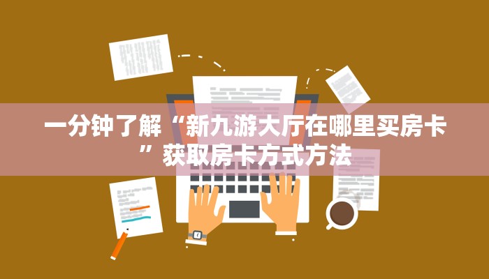 一分钟了解“新九游大厅在哪里买房卡”获取房卡方式方法