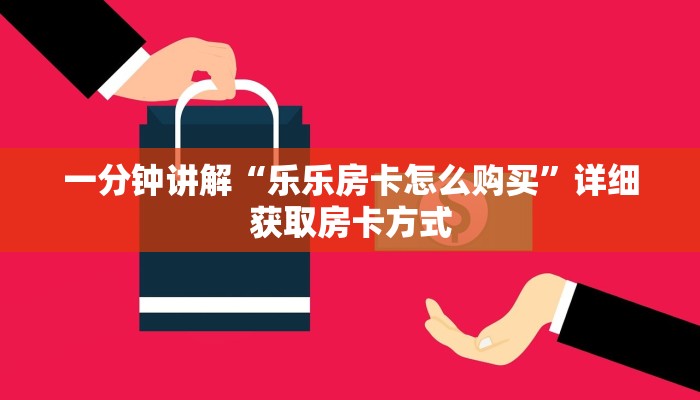 一分钟讲解“乐乐房卡怎么购买”详细获取房卡方式