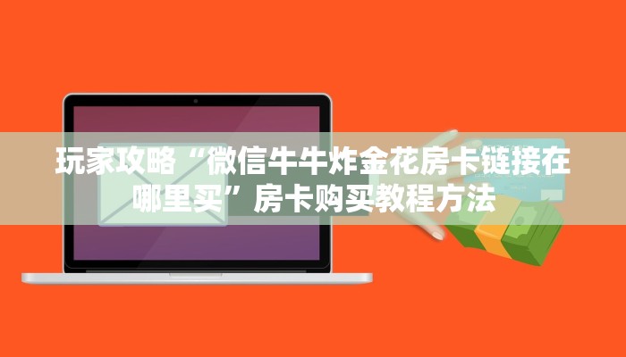玩家攻略“微信牛牛炸金花房卡链接在哪里买”房卡购买教程方法