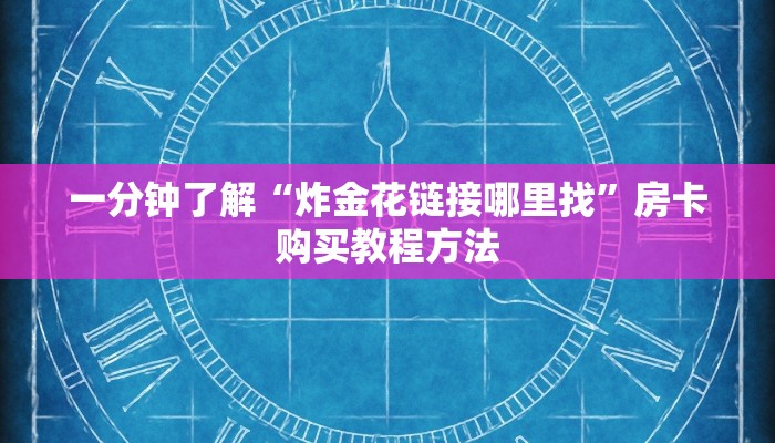 一分钟了解“炸金花链接哪里找”房卡购买教程方法