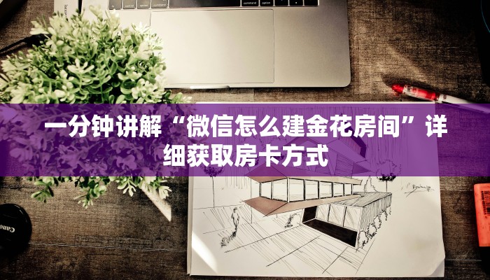 一分钟讲解“微信怎么建金花房间”详细获取房卡方式