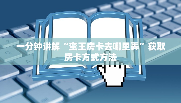 一分钟讲解“蛮王房卡去哪里弄”获取房卡方式方法