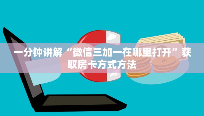 一分钟讲解“微信三加一在哪里打开”获取房卡方式方法