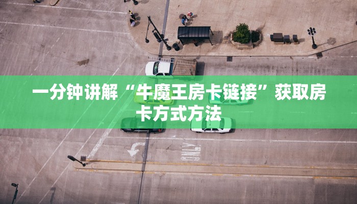 一分钟讲解“牛魔王房卡链接”获取房卡方式方法 一分钟讲解“牛魔王房卡链接”获取房卡方式方法