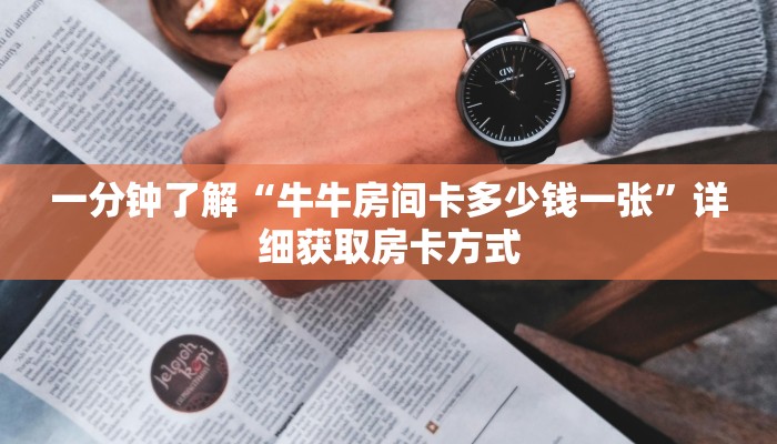 一分钟了解“牛牛房间卡多少钱一张”详细获取房卡方式