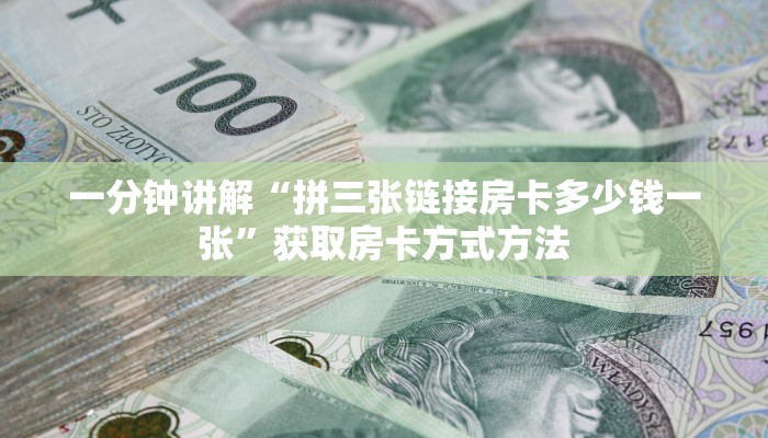 一分钟讲解“拼三张链接房卡多少钱一张”获取房卡方式方法