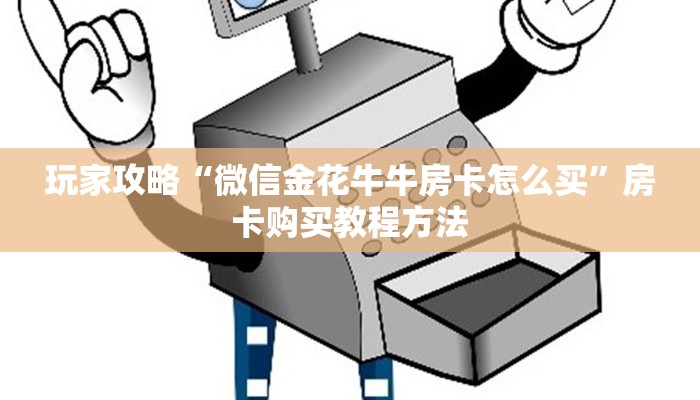 玩家攻略“微信金花牛牛房卡怎么买”房卡购买教程方法 玩家攻略“微信金花牛牛房卡怎么买”房卡购买教程方法