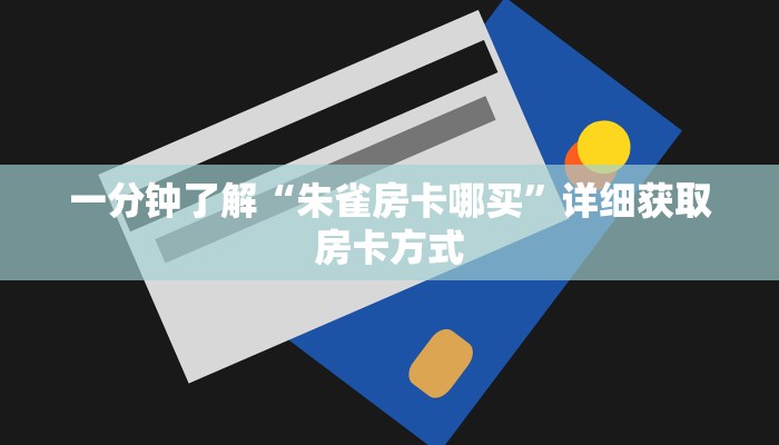 一分钟了解“朱雀房卡哪买”详细获取房卡方式
