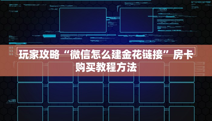 玩家攻略“微信怎么建金花链接”房卡购买教程方法 玩家攻略“微信怎么建金花链接”房卡购买教程方法