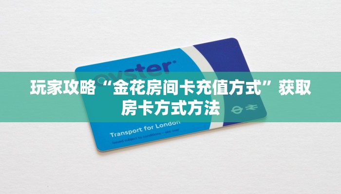 玩家攻略“金花房间卡充值方式”获取房卡方式方法