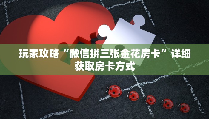 玩家攻略“微信拼三张金花房卡”详细获取房卡方式