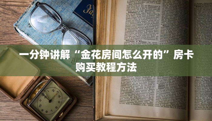 一分钟讲解“金花房间怎么开的”房卡购买教程方法