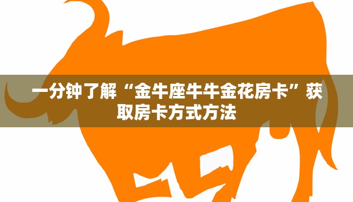 一分钟了解“金牛座牛牛金花房卡”获取房卡方式方法