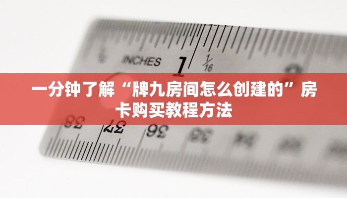 一分钟了解“牌九房间怎么创建的”房卡购买教程方法 一分钟了解“牌九房间怎么创建的”房卡购买教程方法
