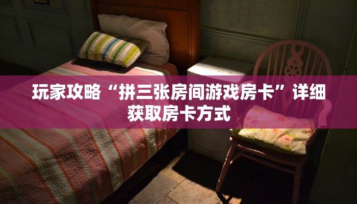玩家攻略“拼三张房间游戏房卡”详细获取房卡方式