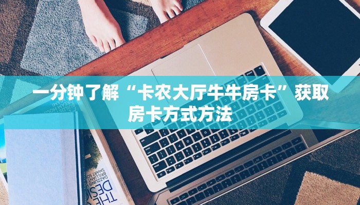 一分钟了解“卡农大厅牛牛房卡”获取房卡方式方法