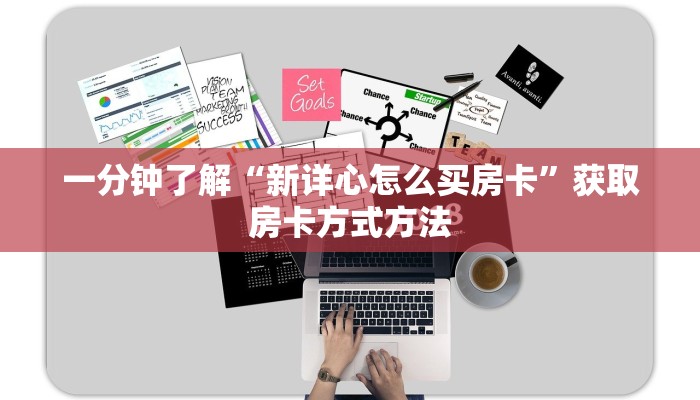 一分钟了解“新详心怎么买房卡”获取房卡方式方法