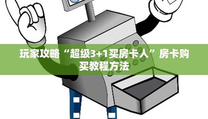 玩家攻略“超级3+1买房卡人”房卡购买教程方法