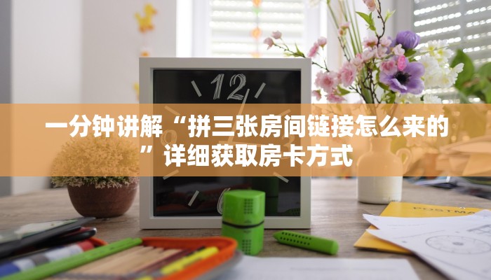 一分钟讲解“拼三张房间链接怎么来的”详细获取房卡方式