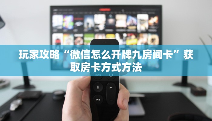 玩家攻略“微信怎么开牌九房间卡”获取房卡方式方法 玩家攻略“微信怎么开牌九房间卡”获取房卡方式方法