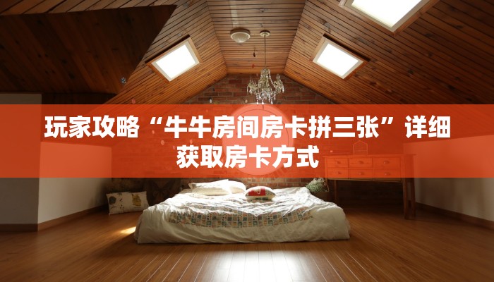 玩家攻略“牛牛房间房卡拼三张”详细获取房卡方式